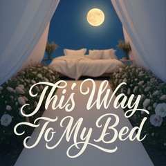 This Way To My Bed