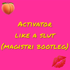Activator - Like a Slut (Magistri Bootleg)