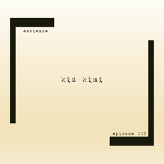 ambience episode 002 - kid kimi