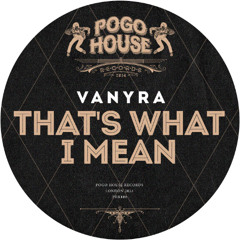 VANYRA - That's What I Mean [PHR480] Pogo House Rec