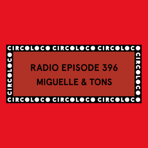 Circoloco Radio 396 - Miguelle & Tons