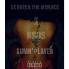 Scooter The Menace - Sumn’ Player Ft. KSOS
