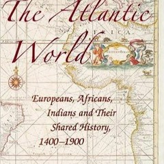 PDF Book The Atlantic World: Europeans, Africans, Indians and their Shared History, 1400?1900