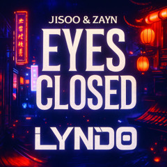 JISOO & ZAYN - EYES CLOSED (LYNDO REMIX)