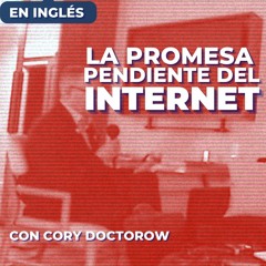 La promesa pendiente de Internet. Con Cory Doctorow  | CH #29