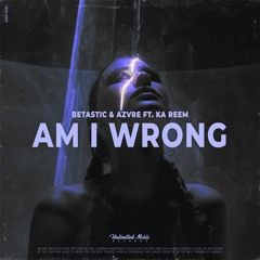 BETASTIC & AZVRE - Am I Wrong (feat. Ka Reem)