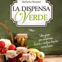 La dispensa verde: Idee green per conservare frutta e verdura fresche tutto l'anno (Italian Editio