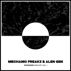 Mechanic Freakz & Alen Gen - Teamwork Podcast Vol. 1