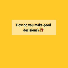 How do you make good decisions?🥀