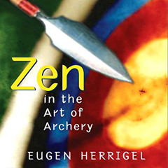 [ACCESS] EPUB 💔 Zen in the Art of Archery by  Eugen Herrigel,Ralph Blum,Macmillan Au