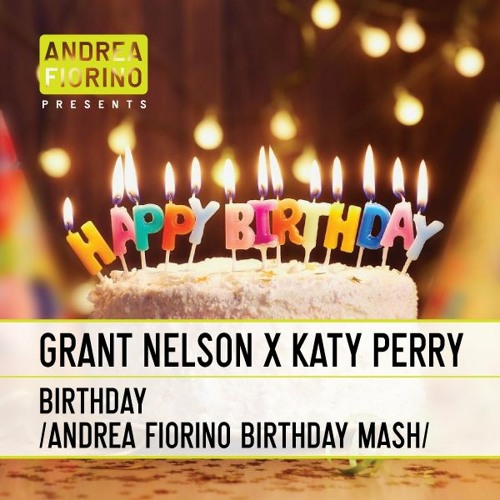Stream Grant Nelson feat. Katy Perry - Birthday (Andrea Fiorino Birthday Mash) * FREE DL * by Andrea Fiorino Promotions