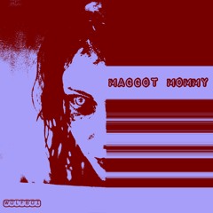 Maggot Mommy