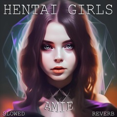 HENTAI GIRLS - Amie (Slowed+Reverb)