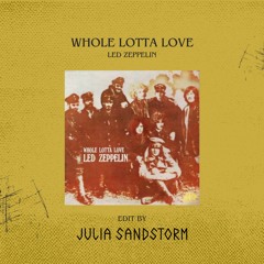 Led Zeppelin - Whole Lotta Love (Julia Sandstorm Edit)