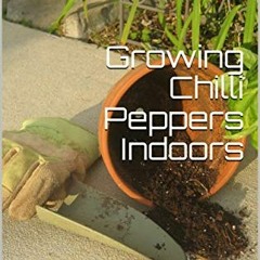 Access KINDLE 🖍️ Growing Chilli Peppers Indoors: Cultivating Chillies in Containers