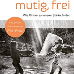 [READ] EPUB 📪 Geborgen, mutig, frei – Wie Kinder zu innerer Stärke finden (German Ed