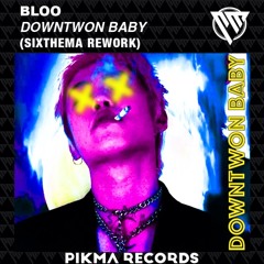 BLOO - Downtown Baby (Sixthema REWORK)