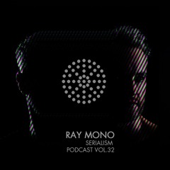 Serialism Podcast Vol. 32 - Ray Mono