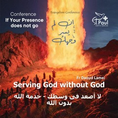 7- Serving God Without God - Fr Daoud Lamei لا أصعد فى وسطك - خدمة الله بدون الله