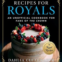 GET EPUB KINDLE PDF EBOOK Recipes for Royals: An Unofficial Cookbook for Fans of the Crown―75 Rega