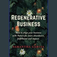 Read PDF ⚡ Regenerative Business: How to Align Your Business with Nature for More Abundance, Fulfi