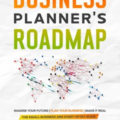 DOWNLOAD [PDF] BUSINESS PLANNER'S ROADMAP: Imagine Your Future | Plan Your Busin