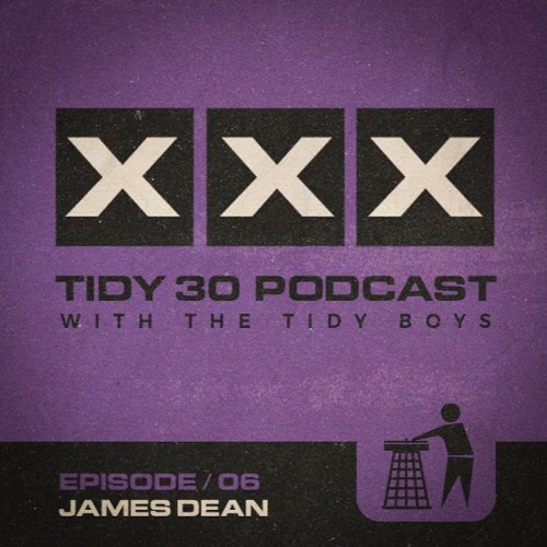 Tidy 30 Podcast Episode 06 - James Dean & The Tidy Boys