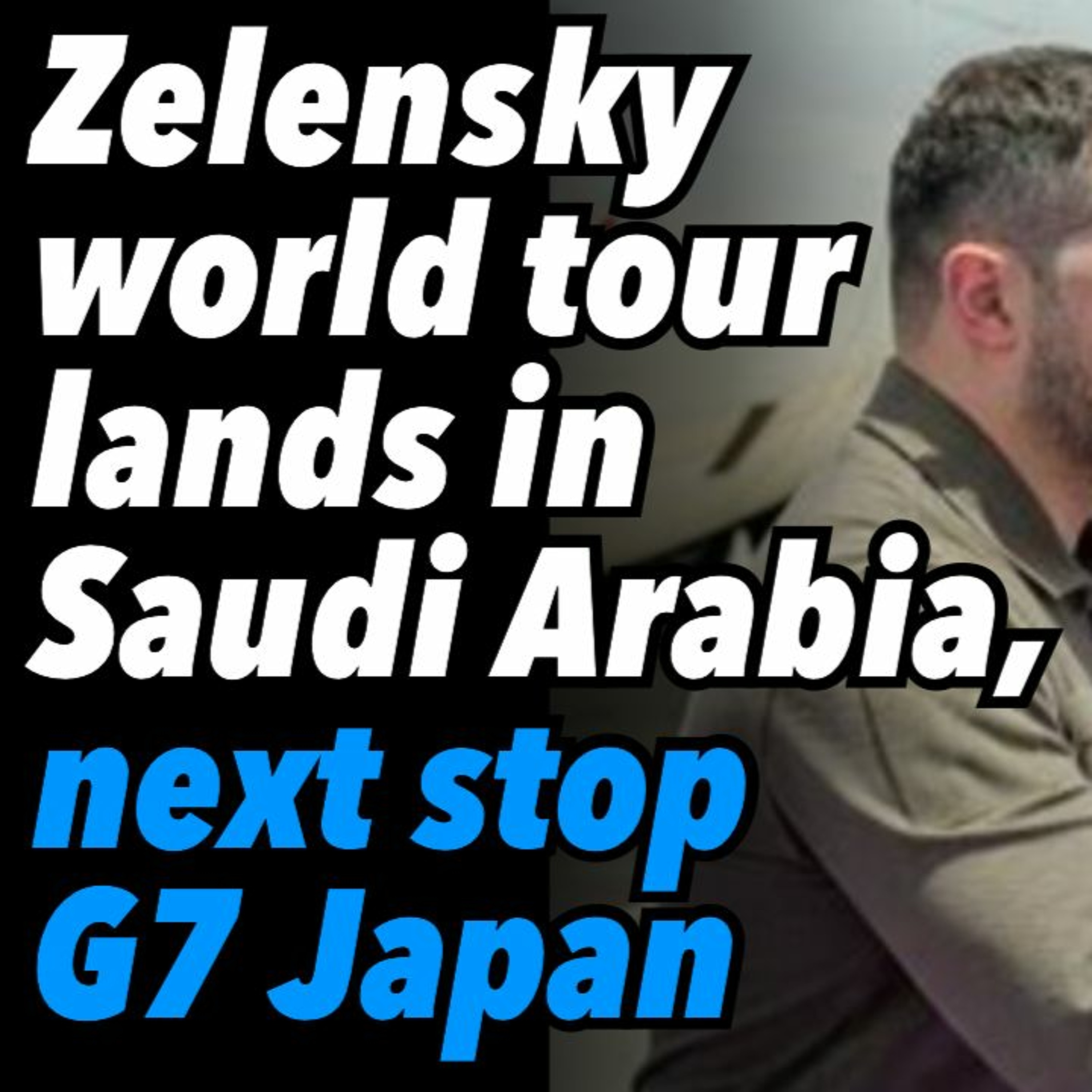 Zelensky world tour lands in Saudi Arabia, next stop G7 Japan