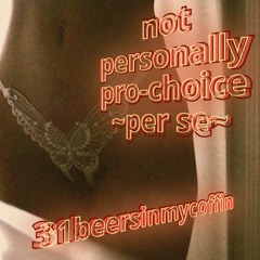 not personally pro-choice ~per se~ ( + antonio west )