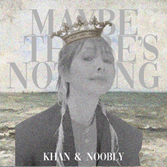 Maybe There's Nothing  (Khan & Noobly)