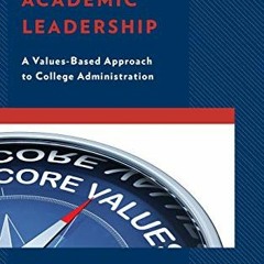 [READ] [KINDLE PDF EBOOK EPUB] Authentic Academic Leadership: A Values-Based Approach to College Adm