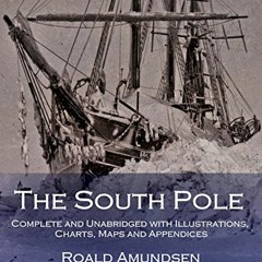Read ❤️ PDF The South Pole - Complete and Unabridged with Illustrations, Charts, Maps and Append