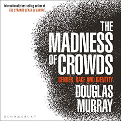 GET EBOOK ✔️ The Madness of Crowds: Gender, Race and Identity by  Douglas Murray,Doug