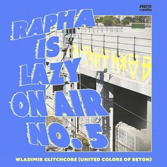 Rapha is 'Lazy on Air' w/ Guest Mix by Wladimir Glitchcore (United Colors of Beton) [12.05.20]