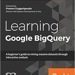 [Get] [PDF EBOOK EPUB KINDLE] Learning Google BigQuery: A beginner's guide to mining massive dataset