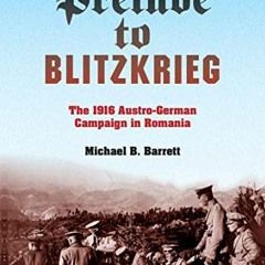 Get KINDLE PDF EBOOK EPUB Prelude to Blitzkrieg: The 1916 Austro-German Campaign in R