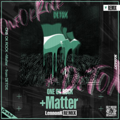 [ONE OK ROCK] +Matter -LennonK Remix