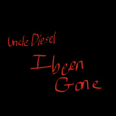 I Been Gone(prod. Uncle Diesel)