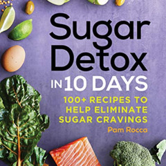 [Read] EPUB 💑 Sugar Detox in 10 Days: 100+ Recipes to Help Eliminate Sugar Cravings