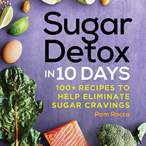 [VIEW] EPUB 💜 Sugar Detox in 10 Days: 100+ Recipes to Help Eliminate Sugar Cravings