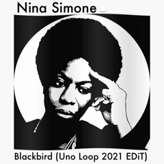 Nina Simone - Blackbird (Uno Loop 2021 EDiT). FREE DOWNLOAD