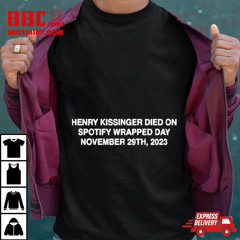 Henry Kissinger Died On Spotify Wrapped Day November 29th, 2023 T-Shirt