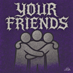 YOUR FRIENDS