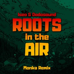 Iseo & Dodosound - Roots In The Air (Monka Remix)