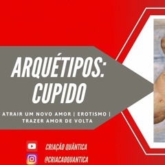 ARQUÉTIPO DO CUPIDO: Atraia um novo amor + Trazer o amor de volta (Subliminal/Biokinesis)