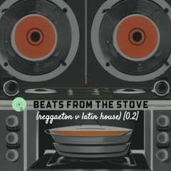 beats from the stove (reggaeton v latin house) [0.2]