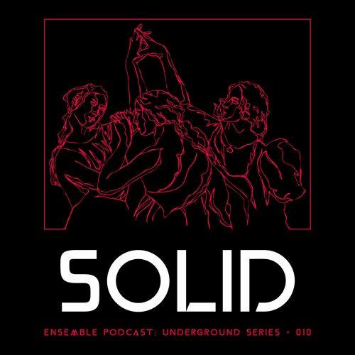 ENSEMBLE PODCAST - UNDERGROUND SERIES 010: SOLID