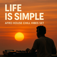 Life is Simple – Afro House Chill Vibes Set