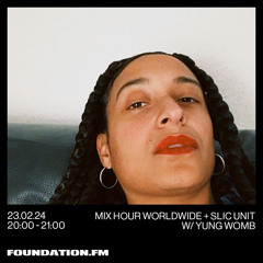 FOUNDATION FM // Mix Hour Worldwide + SLIC Unit w/ yung_womb // FEB 2024