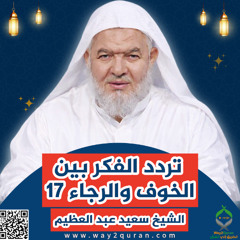 17 سلسلة  دروس الزمان في أحكام الصيام | الشيخ سعيد عبد العظيم | تردد الفكر بين الخوف والرجاء